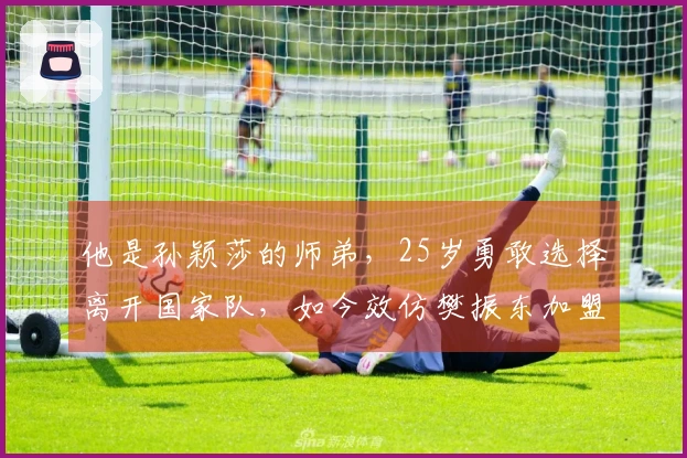 他是孙颖莎的师弟，25岁勇敢选择离开国家队，如今效仿樊振东加盟德甲联赛